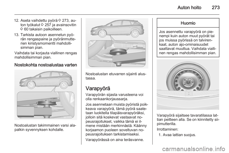 OPEL ASTRA J 2015  Ohjekirja (in Finnish) Auton hoito273
12. Aseta vaihdettu pyörä 3 273, au‐
ton työkalut  3 257 ja avainsovitin
3  60 takaisin paikoilleen.
13. Tarkista autoon asennetun pyö‐ rän rengaspaine ja pyöränmutte‐
rien