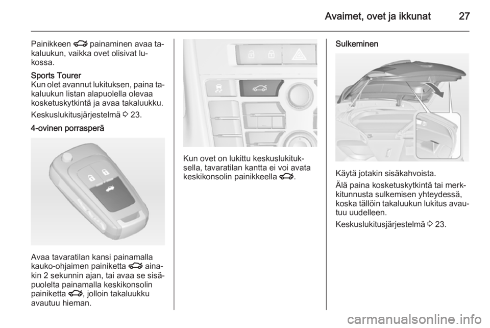 OPEL ASTRA J 2015  Ohjekirja (in Finnish) Avaimet, ovet ja ikkunat27
Painikkeen x painaminen avaa ta‐
kaluukun, vaikka ovet olisivat lu‐
kossa.Sports Tourer
Kun olet avannut lukituksen, paina ta‐ kaluukun listan alapuolella olevaa
koske