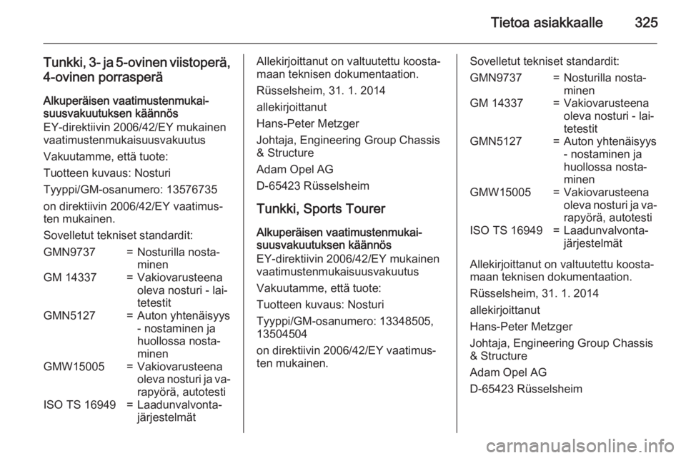 OPEL ASTRA J 2015  Ohjekirja (in Finnish) Tietoa asiakkaalle325
Tunkki, 3- ja 5-ovinen viistoperä,
4-ovinen porrasperä
Alkuperäisen vaatimustenmukai‐
suusvakuutuksen käännös
EY-direktiivin 2006/42/EY mukainen
vaatimustenmukaisuusvakuu