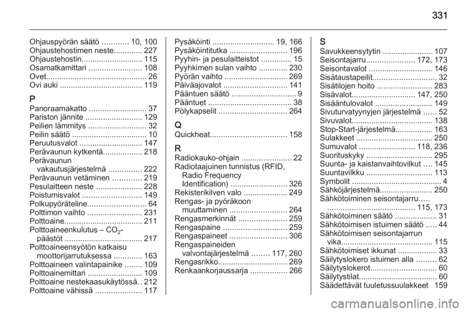 OPEL ASTRA J 2015  Ohjekirja (in Finnish) 331
Ohjauspyörän säätö ............10, 100
Ohjaustehostimen neste .............227
Ohjaustehostin............................ 115
Osamatkamittari  ........................108
Ovet ...............