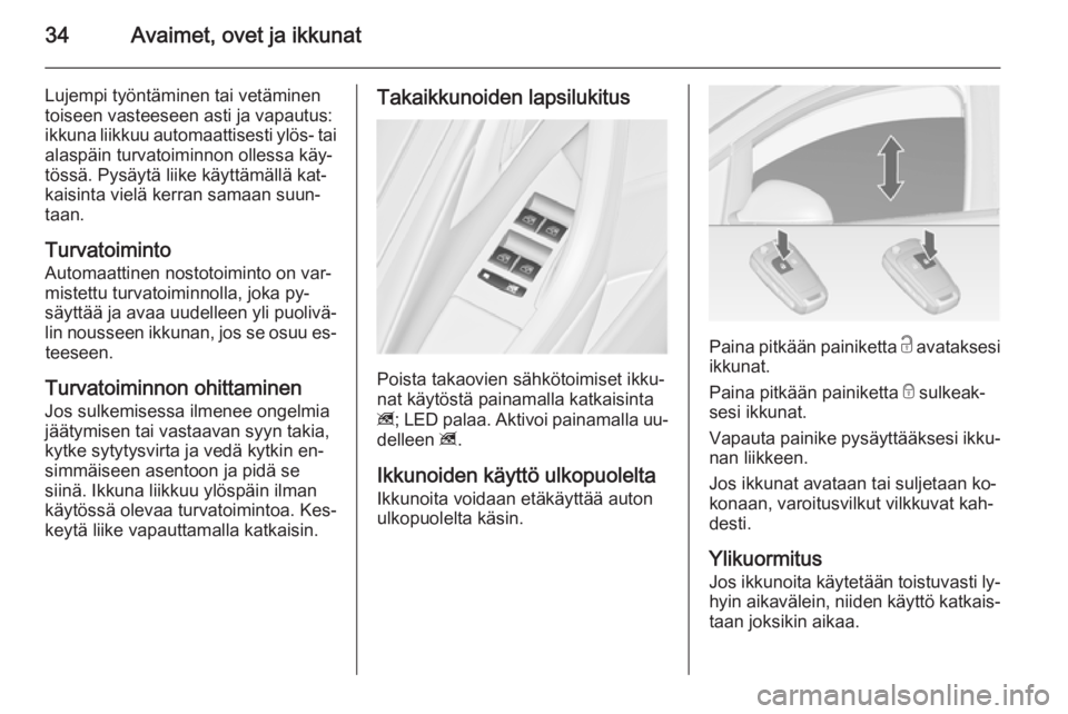 OPEL ASTRA J 2015  Ohjekirja (in Finnish) 34Avaimet, ovet ja ikkunat
Lujempi työntäminen tai vetäminentoiseen vasteeseen asti ja vapautus:
ikkuna liikkuu automaattisesti ylös- tai alaspäin turvatoiminnon ollessa käy‐
tössä. Pysäyt�