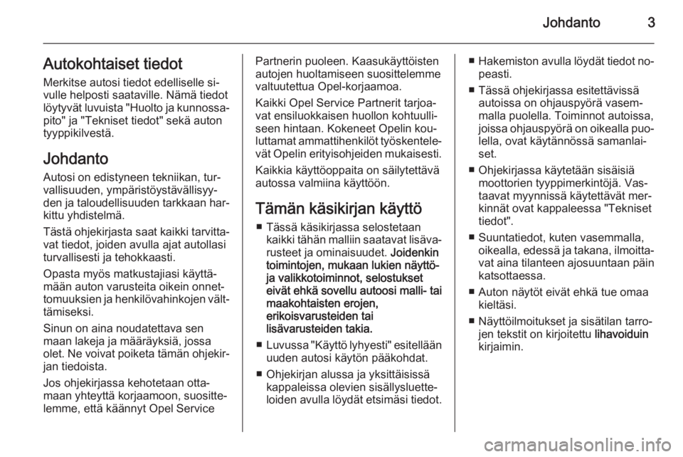 OPEL ASTRA J 2015  Ohjekirja (in Finnish) Johdanto3Autokohtaiset tiedotMerkitse autosi tiedot edelliselle si‐
vulle helposti saataville. Nämä tiedot
löytyvät luvuista "Huolto ja kunnossa‐
pito" ja "Tekniset tiedot" sek