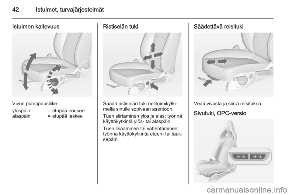 OPEL ASTRA J 2015  Ohjekirja (in Finnish) 42Istuimet, turvajärjestelmät
Istuimen kaltevuus
Vivun pumppausliike
ylöspäin=etupää nouseealaspäin=etupää laskeeRistiselän tuki
Säädä ristiselän tuki nelitoimikytki‐
mellä sinulle so