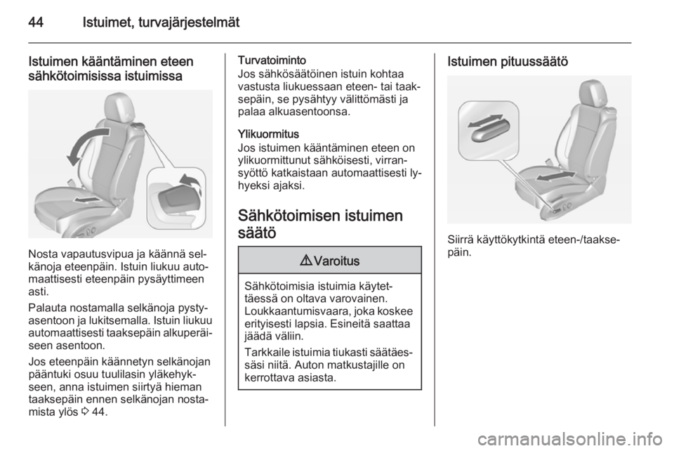 OPEL ASTRA J 2015  Ohjekirja (in Finnish) 44Istuimet, turvajärjestelmät
Istuimen kääntäminen eteensähkötoimisissa istuimissa
Nosta vapautusvipua ja käännä sel‐
känoja eteenpäin. Istuin liukuu auto‐
maattisesti eteenpäin pysä