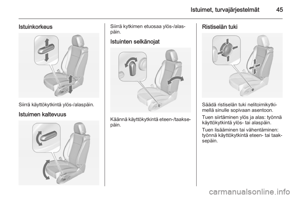 OPEL ASTRA J 2015  Ohjekirja (in Finnish) Istuimet, turvajärjestelmät45
Istuinkorkeus
Siirrä käyttökytkintä ylös-/alaspäin.
Istuimen kaltevuus
Siirrä kytkimen etuosaa ylös-/alas‐
päin.
Istuinten selkänojat
Käännä käyttökytk