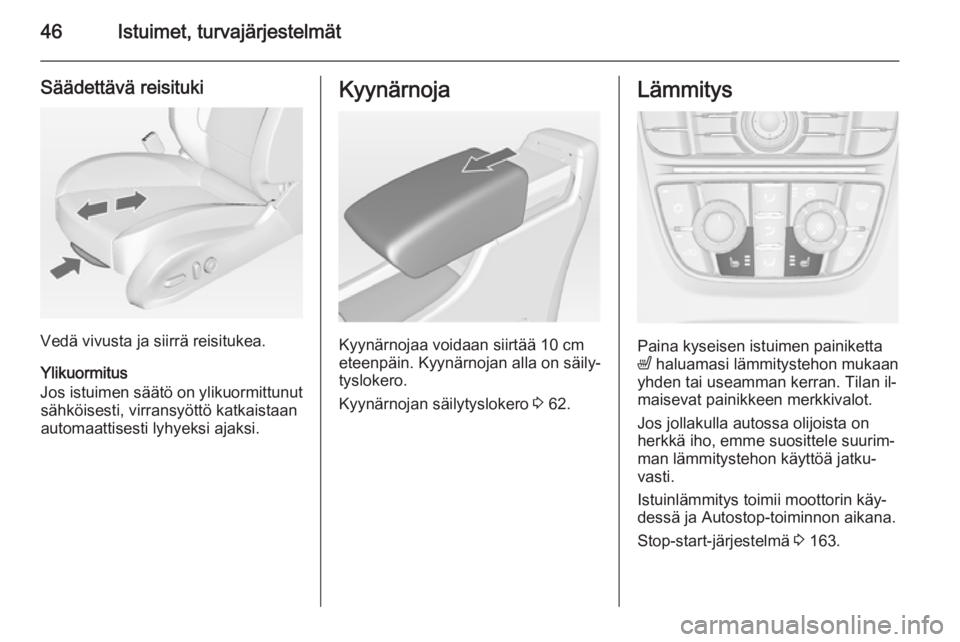 OPEL ASTRA J 2015  Ohjekirja (in Finnish) 46Istuimet, turvajärjestelmät
Säädettävä reisituki
Vedä vivusta ja siirrä reisitukea.
Ylikuormitus
Jos istuimen säätö on ylikuormittunut sähköisesti, virransyöttö katkaistaan
automaatti