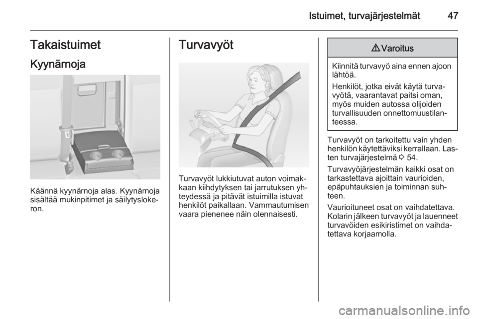 OPEL ASTRA J 2015  Ohjekirja (in Finnish) Istuimet, turvajärjestelmät47TakaistuimetKyynärnoja
Käännä kyynärnoja alas. Kyynärnoja
sisältää mukinpitimet ja säilytysloke‐ ron.
Turvavyöt
Turvavyöt lukkiutuvat auton voimak‐
kaan 