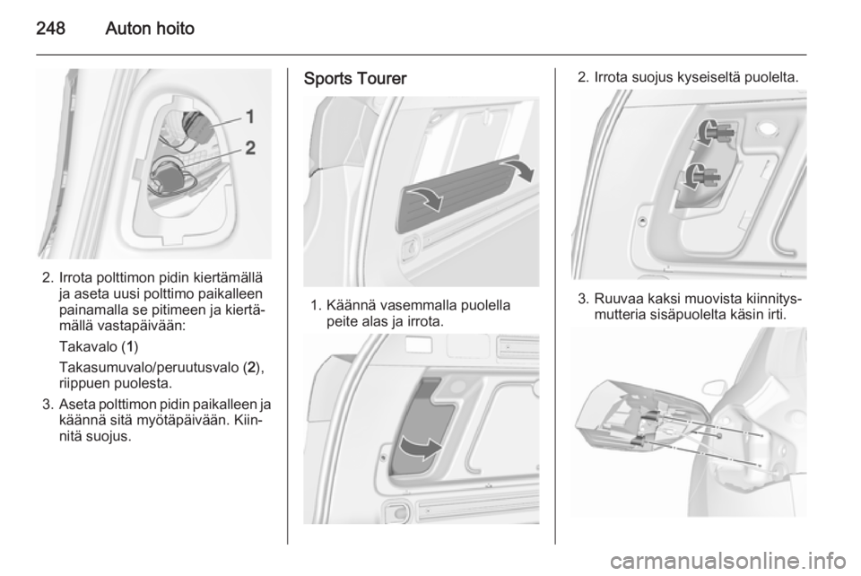 OPEL ASTRA J 2015.5  Ohjekirja (in Finnish) 248Auton hoito
2. Irrota polttimon pidin kiertämälläja aseta uusi polttimo paikalleen
painamalla se pitimeen ja kiertä‐ mällä vastapäivään:
Takavalo ( 1)
Takasumuvalo/peruutusvalo ( 2),
rii