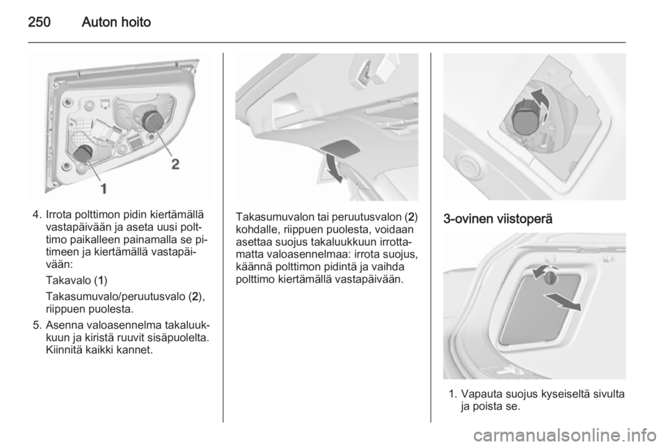 OPEL ASTRA J 2015.5  Ohjekirja (in Finnish) 250Auton hoito
4. Irrota polttimon pidin kiertämällävastapäivään ja aseta uusi polt‐
timo paikalleen painamalla se pi‐
timeen ja kiertämällä vastapäi‐
vään:
Takavalo ( 1)
Takasumuval
