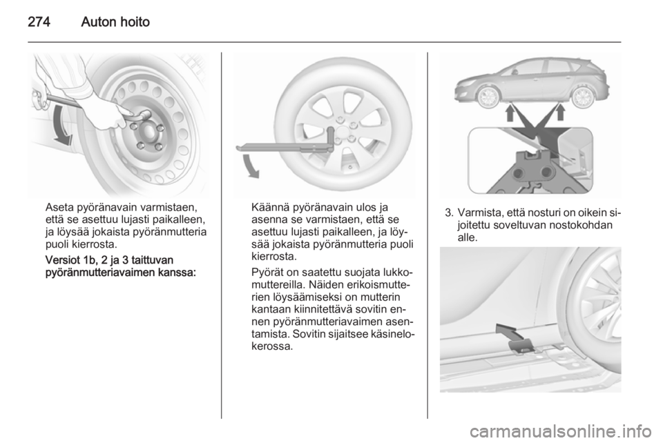 OPEL ASTRA J 2015.5  Ohjekirja (in Finnish) 274Auton hoito
Aseta pyöränavain varmistaen,
että se asettuu lujasti paikalleen,
ja löysää jokaista pyöränmutteria
puoli kierrosta.
Versiot 1b, 2 ja 3 taittuvan
pyöränmutteriavaimen kanssa:K