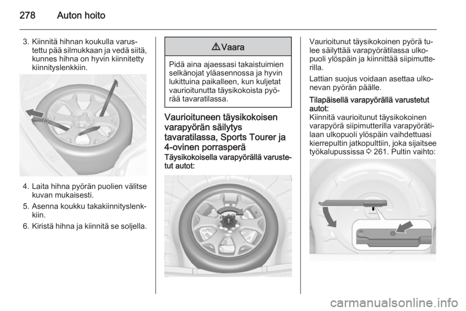 OPEL ASTRA J 2015.5  Ohjekirja (in Finnish) 278Auton hoito
3. Kiinnitä hihnan koukulla varus‐tettu pää silmukkaan ja vedä siitä,
kunnes hihna on hyvin kiinnitetty
kiinnityslenkkiin.
4. Laita hihna pyörän puolien välitse
kuvan mukaises