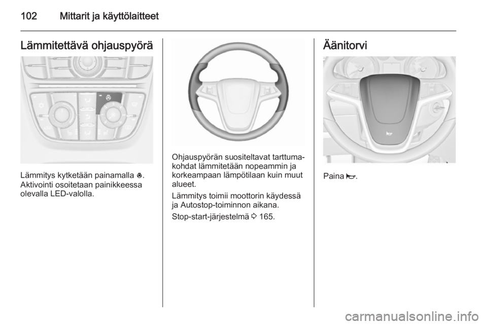 OPEL ASTRA J 2015.75 Ohjekirja (in Finnish) 102Mittarit ja käyttölaitteetLämmitettävä ohjauspyörä
Lämmitys kytketään painamalla *.
Aktivointi osoitetaan painikkeessa olevalla LED-valolla.
Ohjauspyörän suositeltavat tarttuma‐
kohda OPEL ASTRA J 2015.75 Ohjekirja (in Finnish) 102Mittarit ja käyttölaitteetLämmitettävä ohjauspyörä
Lämmitys kytketään painamalla *.
Aktivointi osoitetaan painikkeessa olevalla LED-valolla.
Ohjauspyörän suositeltavat tarttuma‐
kohda