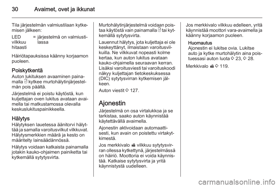 OPEL ASTRA J 2015.75  Ohjekirja (in Finnish) 30Avaimet, ovet ja ikkunat
Tila järjestelmän valmiustilaan kytke‐misen jälkeen:LED
vilkkuu
hitaasti=järjestelmä on valmiusti‐
lassa
Häiriötapauksissa käänny korjaamon
puoleen.
Poiskytkent