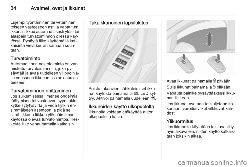 OPEL ASTRA J 2015.75  Ohjekirja (in Finnish) 34Avaimet, ovet ja ikkunat
Lujempi työntäminen tai vetäminentoiseen vasteeseen asti ja vapautus:
ikkuna liikkuu automaattisesti ylös- tai alaspäin turvatoiminnon ollessa käy‐
tössä. Pysäyt�