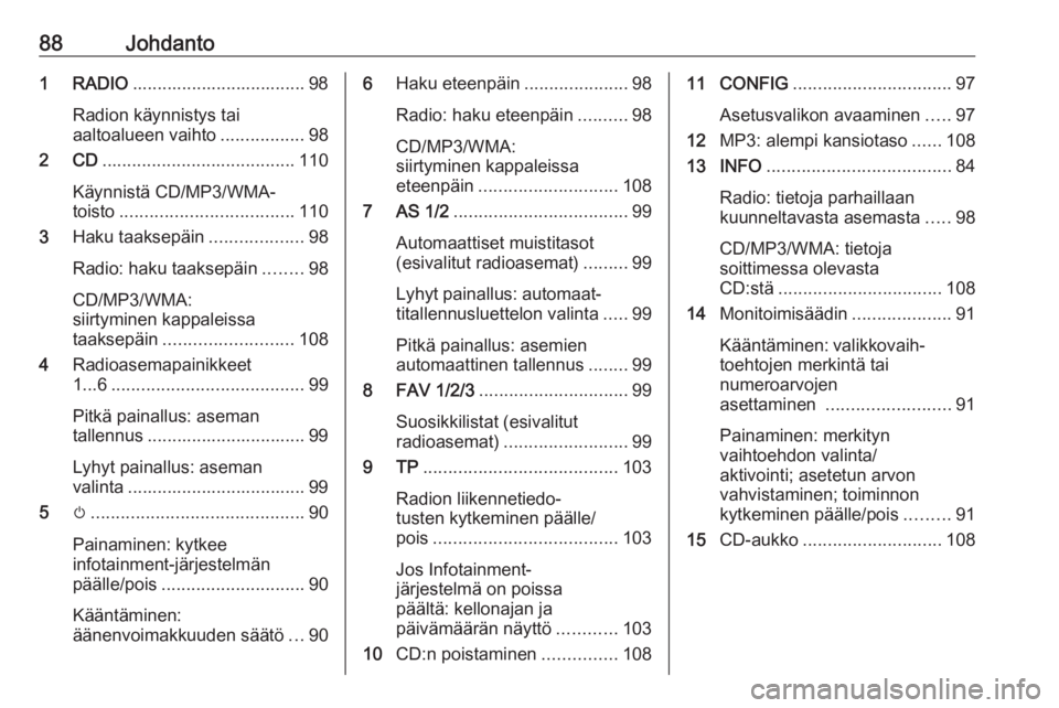 OPEL ASTRA J 2016  Infotainment-ohjekirja (in Finnish) 88Johdanto1 RADIO................................... 98
Radion käynnistys tai
aaltoalueen vaihto .................98
2 CD ....................................... 110
Käynnistä CD/MP3/WMA-
toisto ..