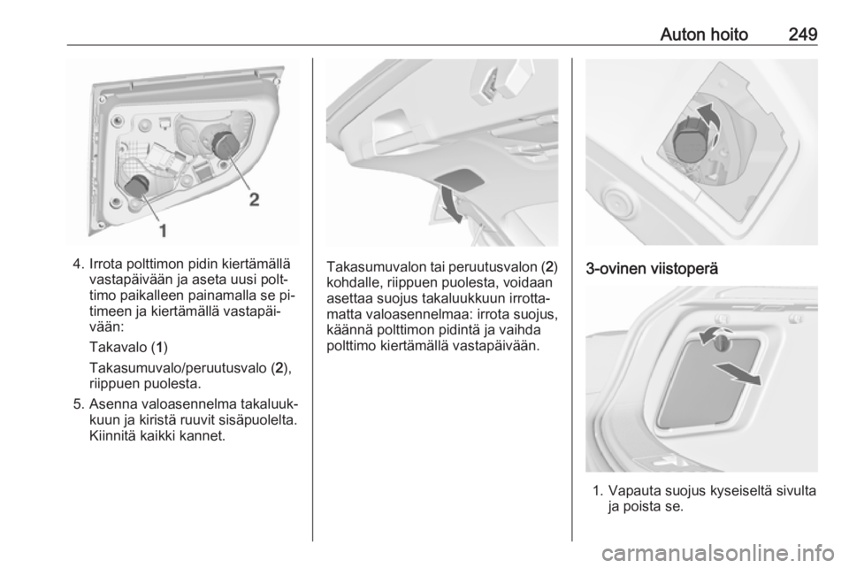 OPEL ASTRA J 2016 Ohjekirja (in Finnish) Auton hoito249
4. Irrota polttimon pidin kiertämällävastapäivään ja aseta uusi polt‐
timo paikalleen painamalla se pi‐
timeen ja kiertämällä vastapäi‐
vään:
Takavalo ( 1)
Takasumuval OPEL ASTRA J 2016 Ohjekirja (in Finnish) Auton hoito249
4. Irrota polttimon pidin kiertämällävastapäivään ja aseta uusi polt‐
timo paikalleen painamalla se pi‐
timeen ja kiertämällä vastapäi‐
vään:
Takavalo ( 1)
Takasumuval