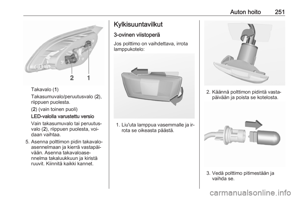 OPEL ASTRA J 2016 Ohjekirja (in Finnish) Auton hoito251
Takavalo (1)
Takasumuvalo/peruutusvalo ( 2),
riippuen puolesta.
( 2 ) (vain toinen puoli)
LED-valolla varustettu versio
Vain takasumuvalo tai peruutus‐
valo ( 2), riippuen puolesta, v OPEL ASTRA J 2016 Ohjekirja (in Finnish) Auton hoito251
Takavalo (1)
Takasumuvalo/peruutusvalo ( 2),
riippuen puolesta.
( 2 ) (vain toinen puoli)
LED-valolla varustettu versio
Vain takasumuvalo tai peruutus‐
valo ( 2), riippuen puolesta, v
