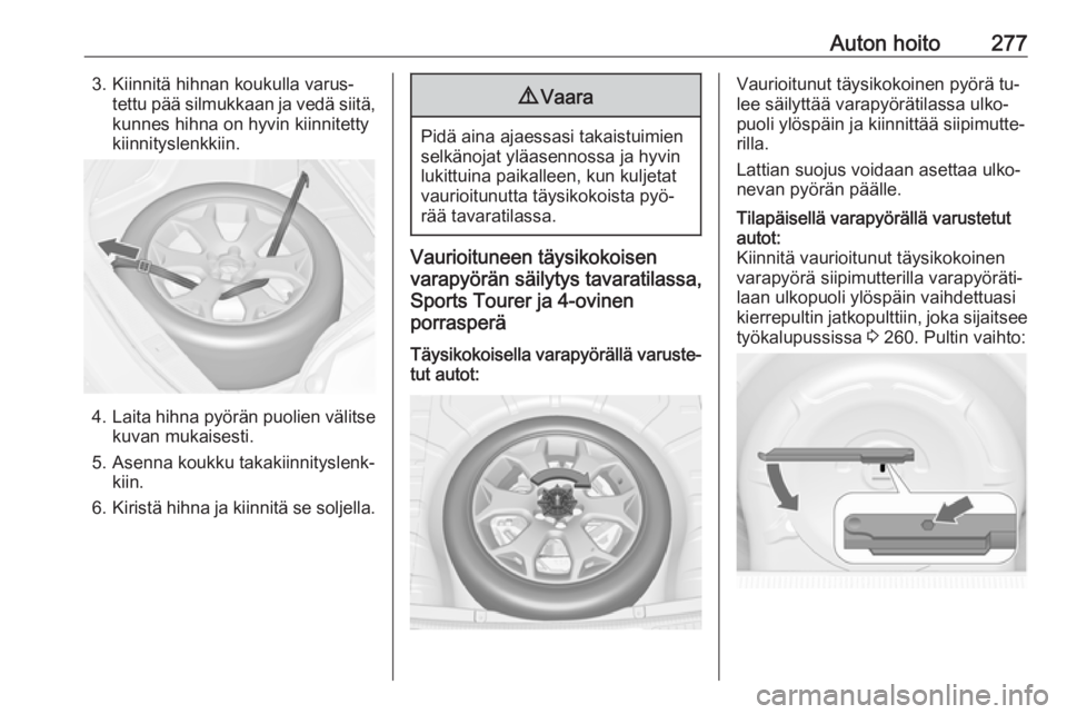 OPEL ASTRA J 2016 Ohjekirja (in Finnish) Auton hoito2773. Kiinnitä hihnan koukulla varus‐tettu pää silmukkaan ja vedä siitä,kunnes hihna on hyvin kiinnitetty
kiinnityslenkkiin.
4. Laita hihna pyörän puolien välitse
kuvan mukaisesti OPEL ASTRA J 2016 Ohjekirja (in Finnish) Auton hoito2773. Kiinnitä hihnan koukulla varus‐tettu pää silmukkaan ja vedä siitä,kunnes hihna on hyvin kiinnitetty
kiinnityslenkkiin.
4. Laita hihna pyörän puolien välitse
kuvan mukaisesti