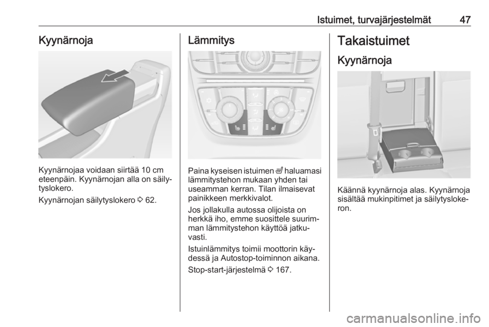 OPEL ASTRA J 2016 Ohjekirja (in Finnish) Istuimet, turvajärjestelmät47Kyynärnoja
Kyynärnojaa voidaan siirtää 10 cm
eteenpäin. Kyynärnojan alla on säily‐
tyslokero.
Kyynärnojan säilytyslokero 3 62.
Lämmitys
Paina kyseisen istui OPEL ASTRA J 2016 Ohjekirja (in Finnish) Istuimet, turvajärjestelmät47Kyynärnoja
Kyynärnojaa voidaan siirtää 10 cm
eteenpäin. Kyynärnojan alla on säily‐
tyslokero.
Kyynärnojan säilytyslokero 3 62.
Lämmitys
Paina kyseisen istui