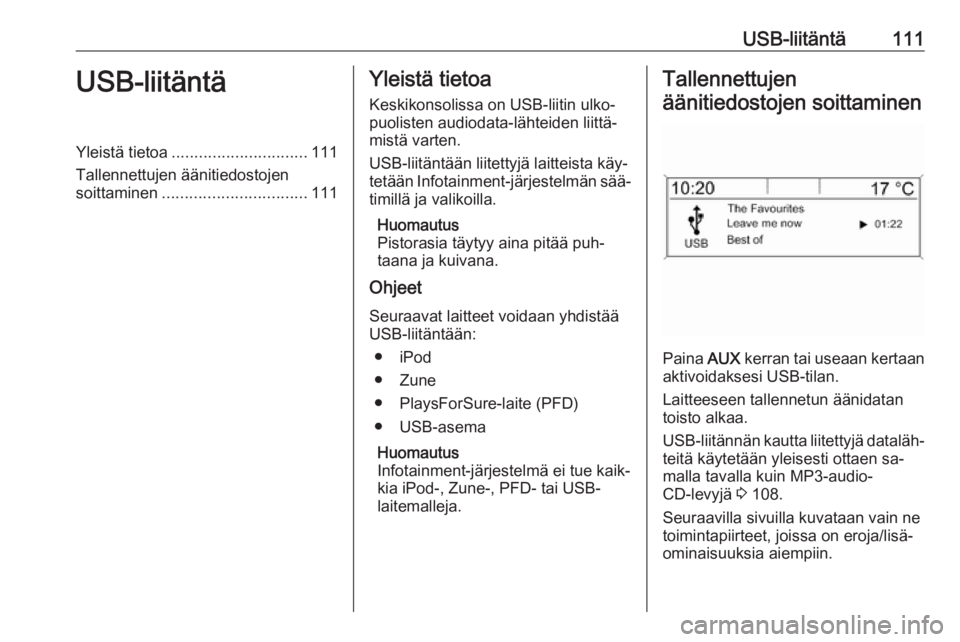OPEL ASTRA J 2016.5 Infotainment-ohjekirja (in Finnish) USB-liitäntä111USB-liitäntäYleistä tietoa.............................. 111
Tallennettujen äänitiedostojen
soittaminen ................................ 111Yleistä tietoa
Keskikonsolissa on USB OPEL ASTRA J 2016.5 Infotainment-ohjekirja (in Finnish) USB-liitäntä111USB-liitäntäYleistä tietoa.............................. 111
Tallennettujen äänitiedostojen
soittaminen ................................ 111Yleistä tietoa
Keskikonsolissa on USB
