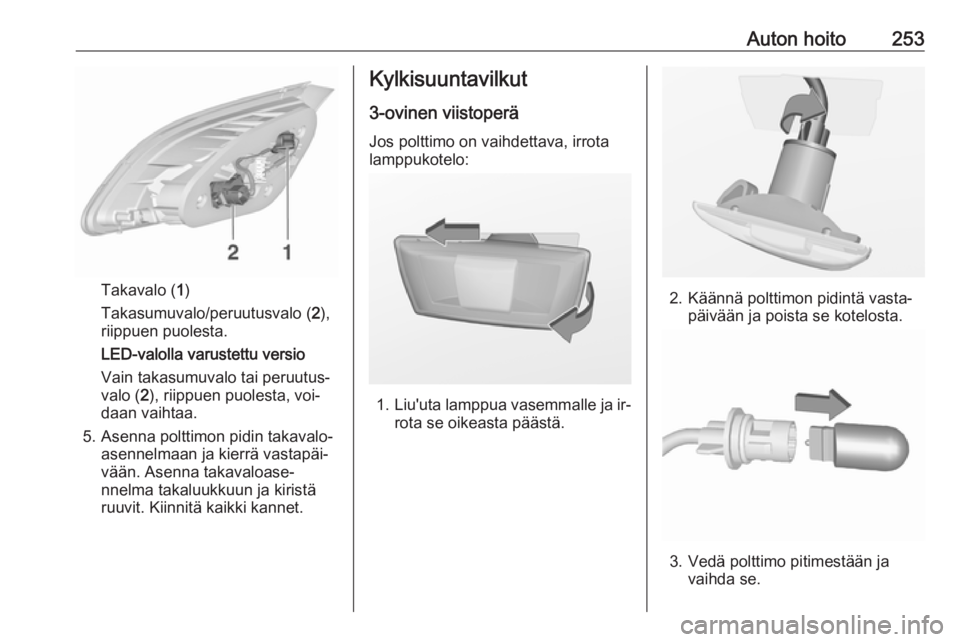 OPEL ASTRA J 2016.5 Ohjekirja (in Finnish) Auton hoito253
Takavalo (1)
Takasumuvalo/peruutusvalo ( 2),
riippuen puolesta.
LED-valolla varustettu versio
Vain takasumuvalo tai peruutus‐
valo ( 2), riippuen puolesta, voi‐
daan vaihtaa.
5. Ase OPEL ASTRA J 2016.5 Ohjekirja (in Finnish) Auton hoito253
Takavalo (1)
Takasumuvalo/peruutusvalo ( 2),
riippuen puolesta.
LED-valolla varustettu versio
Vain takasumuvalo tai peruutus‐
valo ( 2), riippuen puolesta, voi‐
daan vaihtaa.
5. Ase