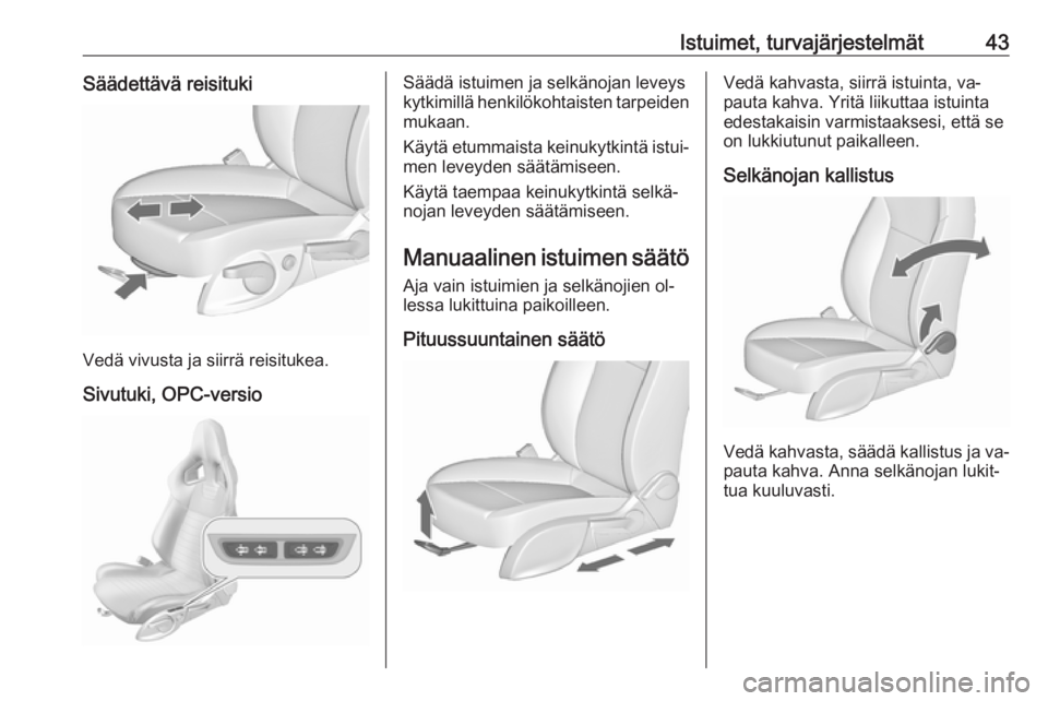 OPEL ASTRA J 2016.5 Ohjekirja (in Finnish) Istuimet, turvajärjestelmät43Säädettävä reisituki
Vedä vivusta ja siirrä reisitukea.
Sivutuki, OPC-versio
Säädä istuimen ja selkänojan leveys
kytkimillä henkilökohtaisten tarpeiden mukaa OPEL ASTRA J 2016.5 Ohjekirja (in Finnish) Istuimet, turvajärjestelmät43Säädettävä reisituki
Vedä vivusta ja siirrä reisitukea.
Sivutuki, OPC-versio
Säädä istuimen ja selkänojan leveys
kytkimillä henkilökohtaisten tarpeiden mukaa