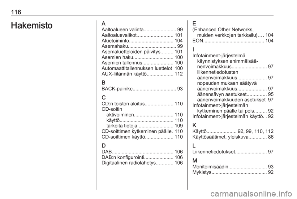 OPEL ASTRA J 2017 Infotainment-ohjekirja (in Finnish) 116HakemistoAAaltoalueen valinta .......................99
Aaltoaluevalikot .......................... 101
Aluetoiminto ................................ 104
Asemahaku.................................. OPEL ASTRA J 2017 Infotainment-ohjekirja (in Finnish) 116HakemistoAAaltoalueen valinta .......................99
Aaltoaluevalikot .......................... 101
Aluetoiminto ................................ 104
Asemahaku..................................
