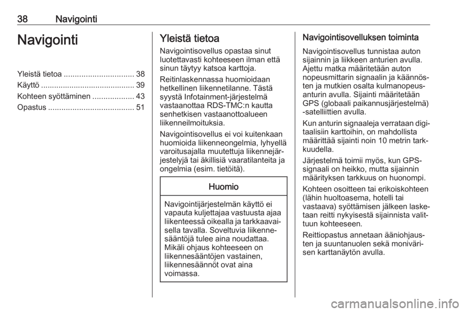 OPEL ASTRA J 2017  Infotainment-ohjekirja (in Finnish) 38NavigointiNavigointiYleistä tietoa................................ 38
Käyttö ........................................... 39
Kohteen syöttäminen ...................43
Opastus ...................