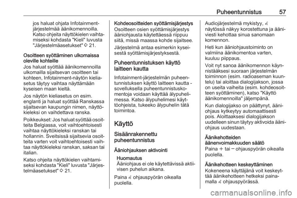 OPEL ASTRA J 2017  Infotainment-ohjekirja (in Finnish) Puheentunnistus57jos haluat ohjata Infotainment-
järjestelmää äänikomennoilla.
Katso ohjeita näyttökielen vaihta‐ miseksi kohdasta "Kieli" luvusta"Järjestelmäasetukset"  3 2