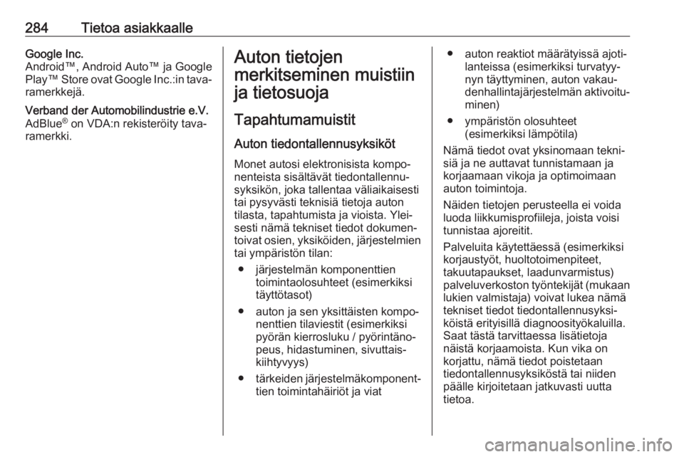 OPEL ASTRA J 2017 Ohjekirja (in Finnish) 284Tietoa asiakkaalleGoogle Inc.
Android™, Android Auto™ ja Google
Play™ Store ovat Google Inc.:in tava‐
ramerkkejä.Verband der Automobilindustrie e.V.
AdBlue ®
on VDA:n rekisteröity tava OPEL ASTRA J 2017 Ohjekirja (in Finnish) 284Tietoa asiakkaalleGoogle Inc.
Android™, Android Auto™ ja Google
Play™ Store ovat Google Inc.:in tava‐
ramerkkejä.Verband der Automobilindustrie e.V.
AdBlue ®
on VDA:n rekisteröity tava