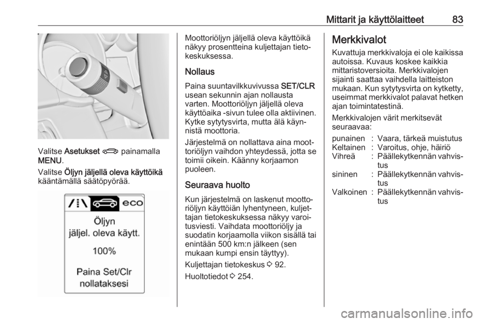 OPEL ASTRA J 2017 Ohjekirja (in Finnish) Mittarit ja käyttölaitteet83
Valitse Asetukset X painamalla
MENU .
Valitse Öljyn jäljellä oleva käyttöikä
kääntämällä säätöpyörää.
Moottoriöljyn jäljellä oleva käyttöikä
n OPEL ASTRA J 2017 Ohjekirja (in Finnish) Mittarit ja käyttölaitteet83
Valitse Asetukset X painamalla
MENU .
Valitse Öljyn jäljellä oleva käyttöikä
kääntämällä säätöpyörää.
Moottoriöljyn jäljellä oleva käyttöikä
n