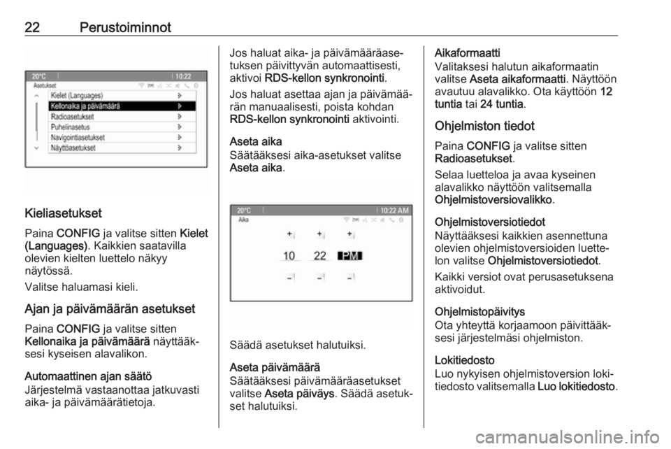 OPEL ASTRA J 2018  Infotainment-ohjekirja (in Finnish) 22Perustoiminnot
KieliasetuksetPaina  CONFIG  ja valitse sitten  Kielet
(Languages) . Kaikkien saatavilla
olevien kielten luettelo näkyy
näytössä.
Valitse haluamasi kieli.
Ajan ja päivämäärän