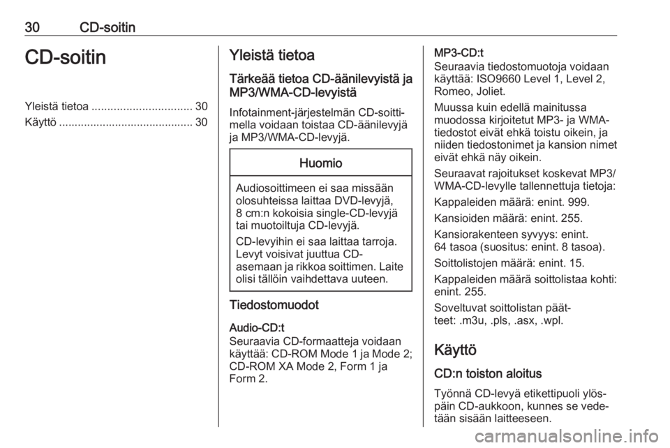 OPEL ASTRA J 2018  Infotainment-ohjekirja (in Finnish) 30CD-soitinCD-soitinYleistä tietoa................................ 30
Käyttö ........................................... 30Yleistä tietoa
Tärkeää tietoa CD-äänilevyistä ja
MP3/WMA-CD-levyist