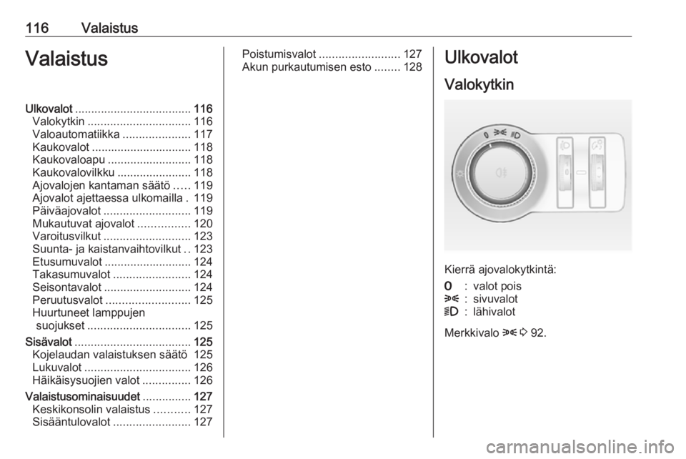 OPEL ASTRA J 2018 Ohjekirja (in Finnish) 116ValaistusValaistusUlkovalot.................................... 116
Valokytkin ................................ 116
Valoautomatiikka .....................117
Kaukovalot ............................ OPEL ASTRA J 2018 Ohjekirja (in Finnish) 116ValaistusValaistusUlkovalot.................................... 116
Valokytkin ................................ 116
Valoautomatiikka .....................117
Kaukovalot ............................