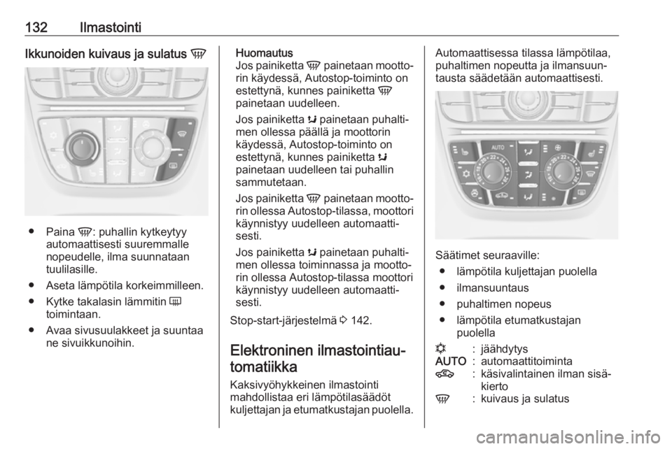 OPEL ASTRA J 2018 Ohjekirja (in Finnish) 132IlmastointiIkkunoiden kuivaus ja sulatus V
●
Paina V: puhallin kytkeytyy
automaattisesti suuremmalle
nopeudelle, ilma suunnataan
tuulilasille.
● Aseta lämpötila korkeimmilleen. ● Kytke tak OPEL ASTRA J 2018 Ohjekirja (in Finnish) 132IlmastointiIkkunoiden kuivaus ja sulatus V
●
Paina V: puhallin kytkeytyy
automaattisesti suuremmalle
nopeudelle, ilma suunnataan
tuulilasille.
● Aseta lämpötila korkeimmilleen. ● Kytke tak