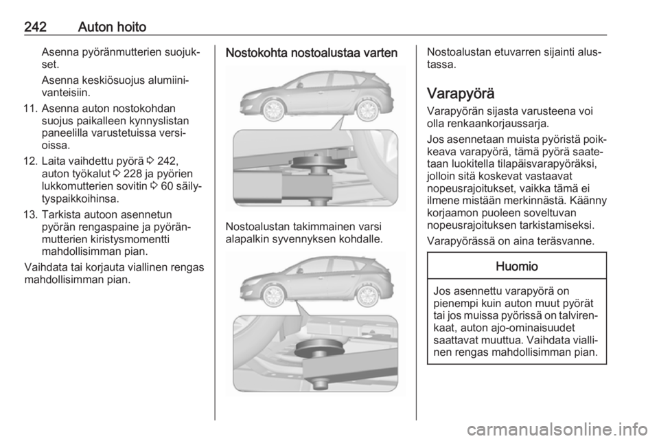OPEL ASTRA J 2018 Ohjekirja (in Finnish) 242Auton hoitoAsenna pyöränmutterien suojuk‐
set.
Asenna keskiösuojus alumiini‐
vanteisiin.
11. Asenna auton nostokohdan suojus paikalleen kynnyslistan
paneelilla varustetuissa versi‐ oissa.
OPEL ASTRA J 2018 Ohjekirja (in Finnish) 242Auton hoitoAsenna pyöränmutterien suojuk‐
set.
Asenna keskiösuojus alumiini‐
vanteisiin.
11. Asenna auton nostokohdan suojus paikalleen kynnyslistan
paneelilla varustetuissa versi‐ oissa.