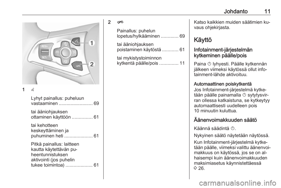 OPEL ASTRA K 2016  Infotainment-ohjekirja (in Finnish) Johdanto11
1s
Lyhyt painallus: puheluun
vastaaminen .......................... 69
tai ääniohjauksen
ottaminen käyttöön ...............61
tai kehotteen
keskeyttäminen ja
puhuminen heti ..........