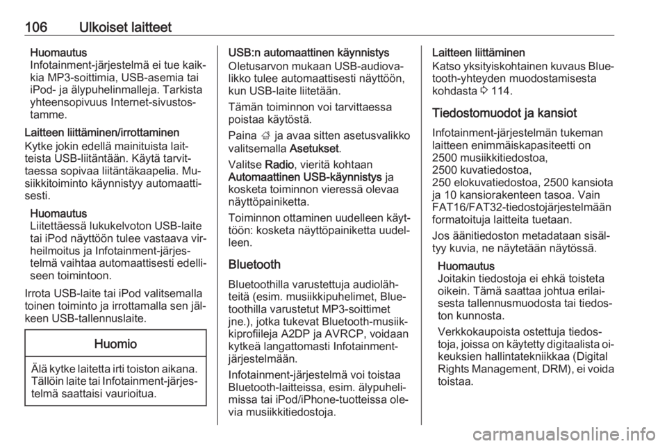 OPEL ASTRA K 2016  Infotainment-ohjekirja (in Finnish) 106Ulkoiset laitteetHuomautus
Infotainment-järjestelmä ei tue kaik‐
kia MP3-soittimia, USB-asemia tai
iPod- ja älypuhelinmalleja. Tarkista
yhteensopivuus Internet-sivustos‐
tamme.
Laitteen liit