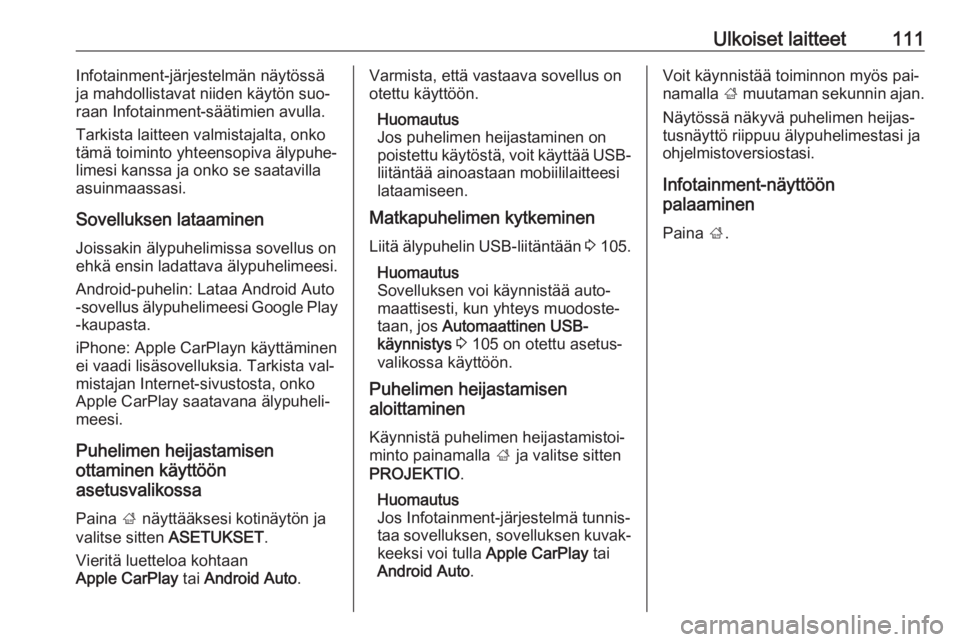 OPEL ASTRA K 2016  Infotainment-ohjekirja (in Finnish) Ulkoiset laitteet111Infotainment-järjestelmän näytössä
ja mahdollistavat niiden käytön suo‐
raan Infotainment-säätimien avulla.
Tarkista laitteen valmistajalta, onko
tämä toiminto yhteens