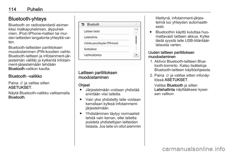 OPEL ASTRA K 2016  Infotainment-ohjekirja (in Finnish) 114PuhelinBluetooth-yhteys
Bluetooth on radiostandardi esimer‐
kiksi matkapuhelimien, älypuheli‐
mien, iPod-/iPhone-mallien tai mui‐
den laitteiden langatonta yhteyttä var‐ ten.
Bluetooth-la
