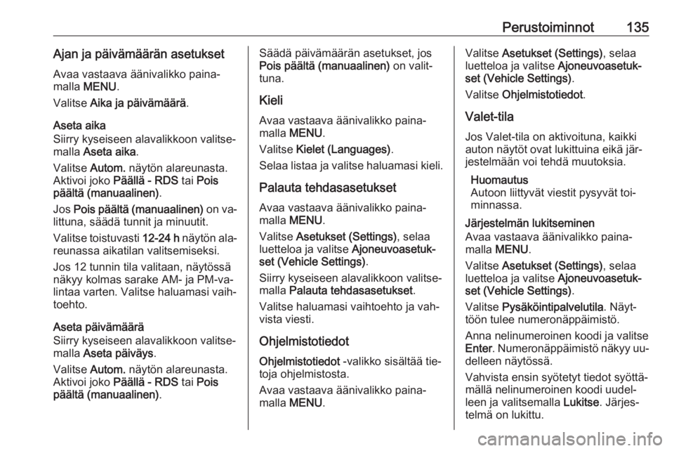 OPEL ASTRA K 2016  Infotainment-ohjekirja (in Finnish) Perustoiminnot135Ajan ja päivämäärän asetuksetAvaa vastaava äänivalikko paina‐
malla  MENU .
Valitse  Aika ja päivämäärä .
Aseta aika
Siirry kyseiseen alavalikkoon valitse‐
malla  Aset
