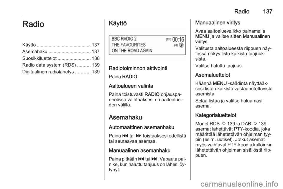 OPEL ASTRA K 2016  Infotainment-ohjekirja (in Finnish) Radio137RadioKäyttö ......................................... 137
Asemahaku ................................ 137
Suosikkiluettelot .........................138
Radio data system (RDS) ..........139
