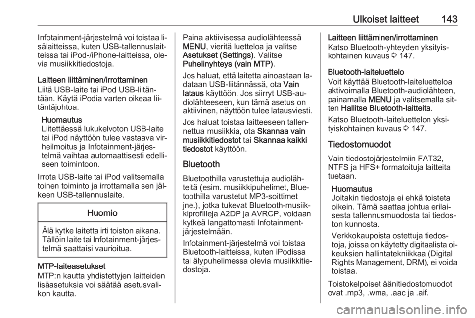 OPEL ASTRA K 2016  Infotainment-ohjekirja (in Finnish) Ulkoiset laitteet143Infotainment-järjestelmä voi toistaa li‐
sälaitteissa, kuten USB-tallennuslait‐
teissa tai iPod-/iPhone-laitteissa, ole‐ via musiikkitiedostoja.
Laitteen liittäminen/irro