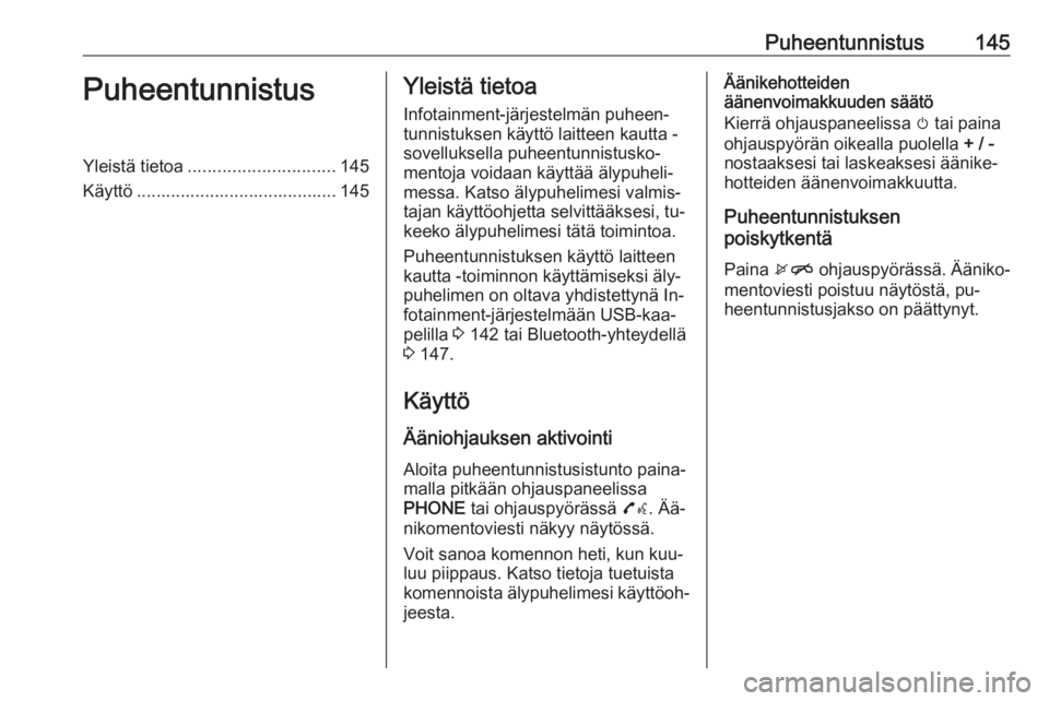 OPEL ASTRA K 2016  Infotainment-ohjekirja (in Finnish) Puheentunnistus145PuheentunnistusYleistä tietoa.............................. 145
Käyttö ......................................... 145Yleistä tietoa
Infotainment-järjestelmän puheen‐
tunnistuk