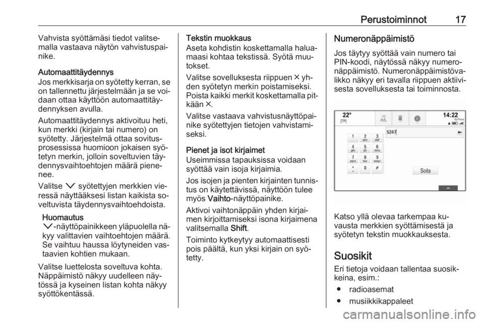 OPEL ASTRA K 2016  Infotainment-ohjekirja (in Finnish) Perustoiminnot17Vahvista syöttämäsi tiedot valitse‐
malla vastaava näytön vahvistuspai‐
nike.
Automaattitäydennys
Jos merkkisarja on syötetty kerran, se
on tallennettu järjestelmään ja s