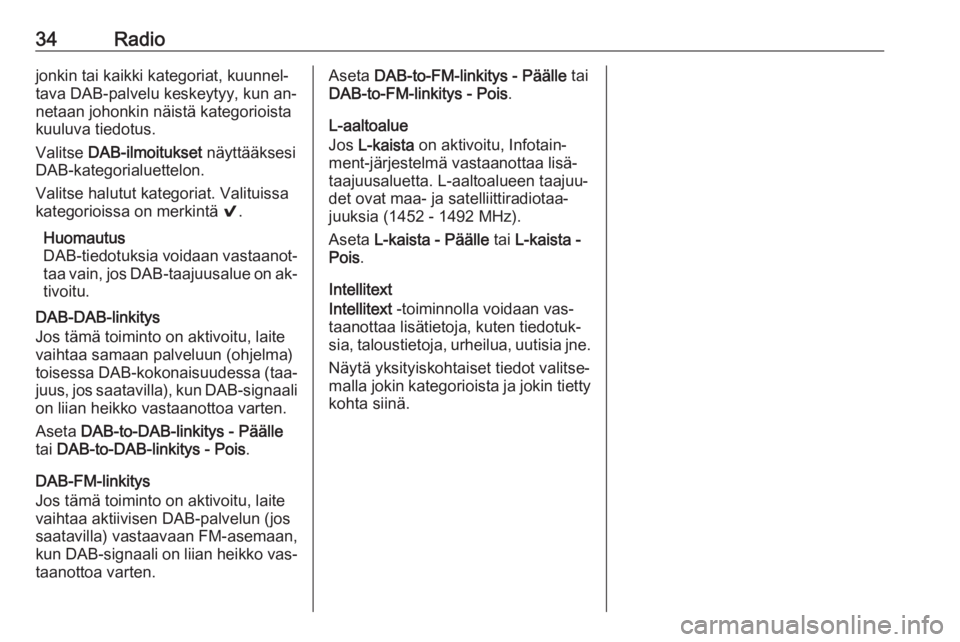 OPEL ASTRA K 2016  Infotainment-ohjekirja (in Finnish) 34Radiojonkin tai kaikki kategoriat, kuunnel‐
tava DAB-palvelu keskeytyy, kun an‐
netaan johonkin näistä kategorioista
kuuluva tiedotus.
Valitse  DAB-ilmoitukset  näyttääksesi
DAB-kategorialu