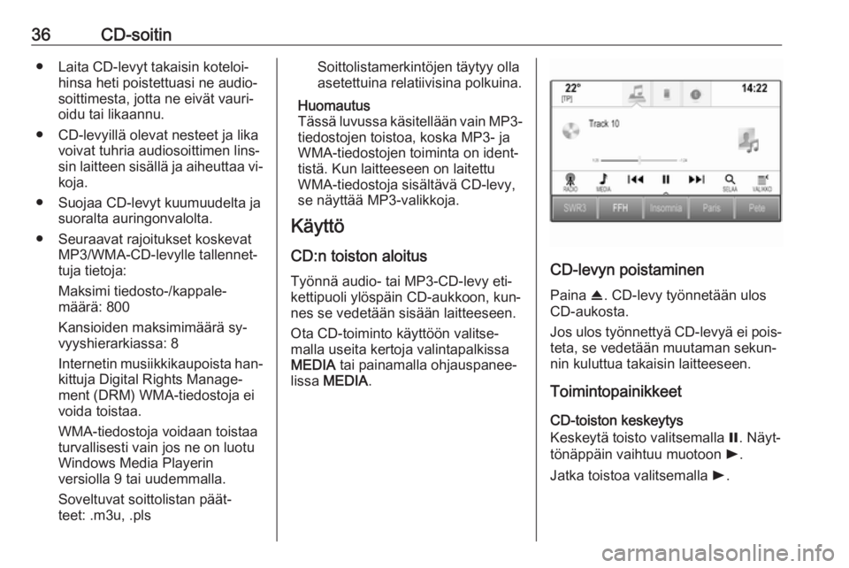 OPEL ASTRA K 2016  Infotainment-ohjekirja (in Finnish) 36CD-soitin● Laita CD-levyt takaisin koteloi‐hinsa heti poistettuasi ne audio‐
soittimesta, jotta ne eivät vauri‐
oidu tai likaannu.
● CD-levyillä olevat nesteet ja lika voivat tuhria audi