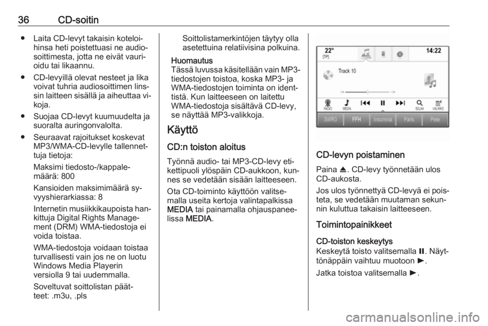 OPEL ASTRA K 2016 Infotainment-ohjekirja (in Finnish) 36CD-soitin● Laita CD-levyt takaisin koteloi‐hinsa heti poistettuasi ne audio‐
soittimesta, jotta ne eivät vauri‐
oidu tai likaannu.
● CD-levyillä olevat nesteet ja lika voivat tuhria audi OPEL ASTRA K 2016 Infotainment-ohjekirja (in Finnish) 36CD-soitin● Laita CD-levyt takaisin koteloi‐hinsa heti poistettuasi ne audio‐
soittimesta, jotta ne eivät vauri‐
oidu tai likaannu.
● CD-levyillä olevat nesteet ja lika voivat tuhria audi