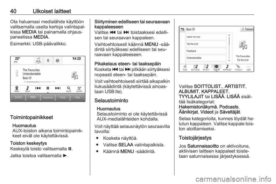 OPEL ASTRA K 2016  Infotainment-ohjekirja (in Finnish) 40Ulkoiset laitteetOta haluamasi medialähde käyttöön
valitsemalla useita kertoja valintapal‐
kissa  MEDIA  tai painamalla ohjaus‐
paneelissa  MEDIA.
Esimerkki: USB-päävalikko.
Toimintopainik