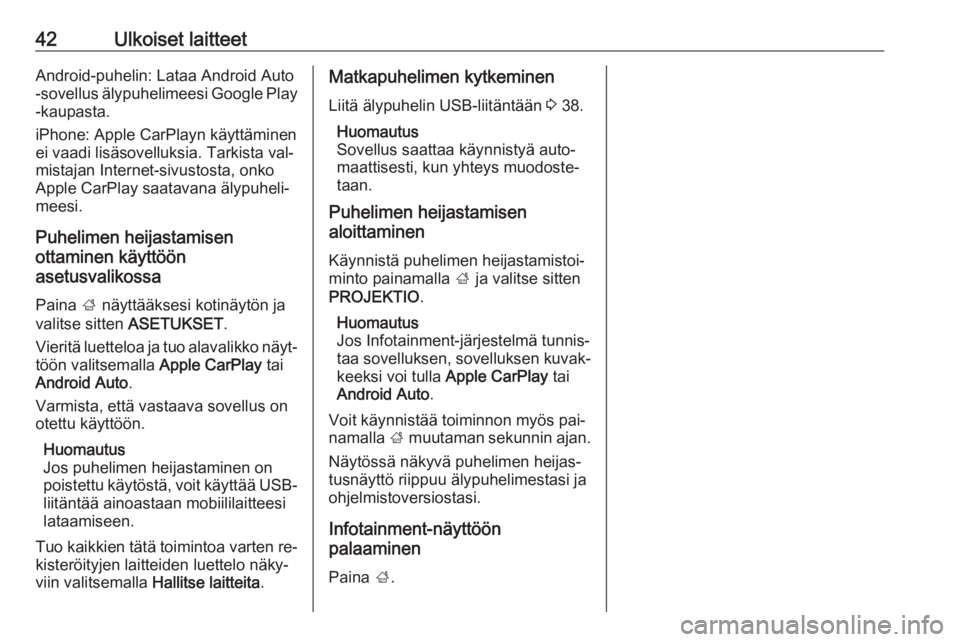 OPEL ASTRA K 2016  Infotainment-ohjekirja (in Finnish) 42Ulkoiset laitteetAndroid-puhelin: Lataa Android Auto
-sovellus älypuhelimeesi Google Play
-kaupasta.
iPhone: Apple CarPlayn käyttäminen
ei vaadi lisäsovelluksia. Tarkista val‐ mistajan Interne
